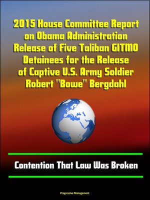 cover image of 2015 House Committee Report on Obama Administration Release of Five Taliban GITMO Detainees for the Release of Captive U.S. Army Soldier Robert "Bowe" Bergdahl